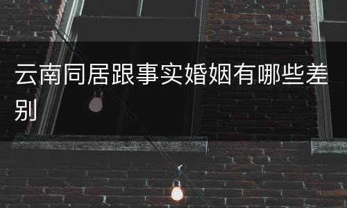 云南同居跟事实婚姻有哪些差别