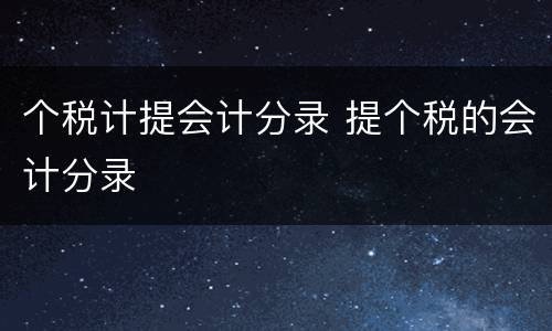 个税计提会计分录 提个税的会计分录