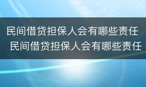 民间借贷担保人会有哪些责任 民间借贷担保人会有哪些责任呢