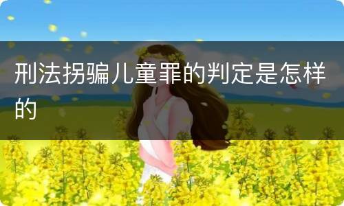 刑法拐骗儿童罪的判定是怎样的
