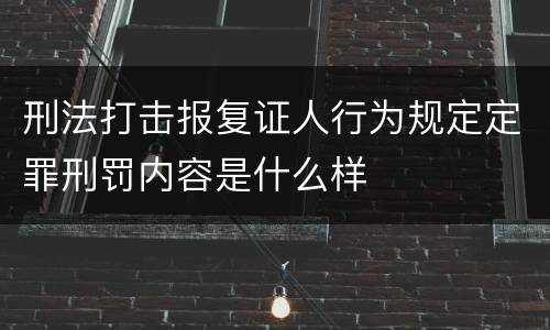 刑法打击报复证人行为规定定罪刑罚内容是什么样