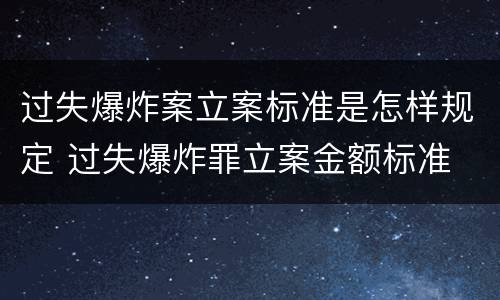 过失爆炸案立案标准是怎样规定 过失爆炸罪立案金额标准