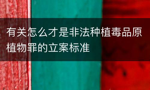 有关怎么才是非法种植毒品原植物罪的立案标准