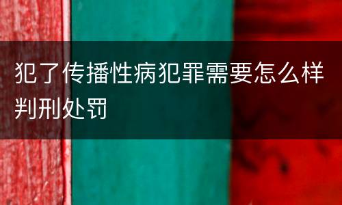犯了传播性病犯罪需要怎么样判刑处罚