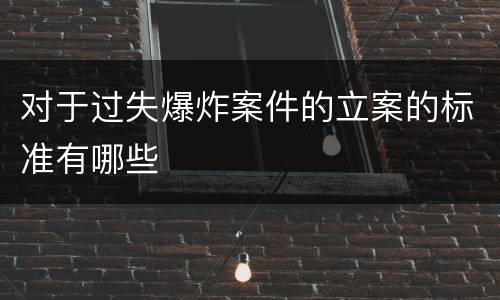 对于过失爆炸案件的立案的标准有哪些