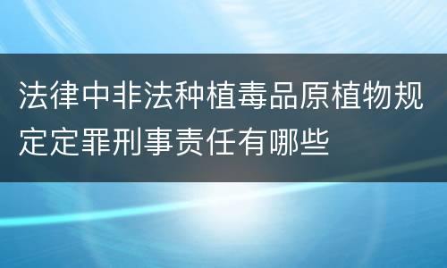 法律中非法种植毒品原植物规定定罪刑事责任有哪些