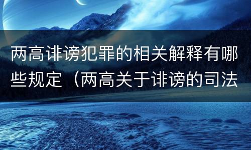 两高诽谤犯罪的相关解释有哪些规定（两高关于诽谤的司法解释）
