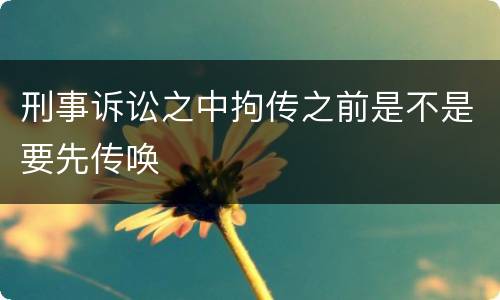 刑事诉讼之中拘传之前是不是要先传唤