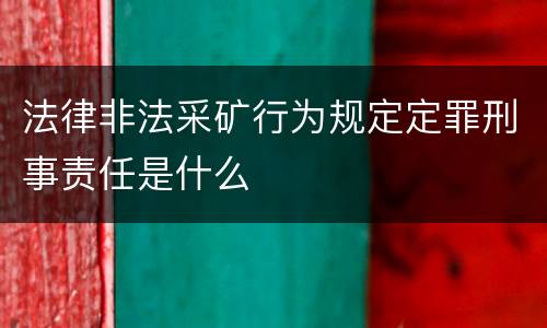 法律非法采矿行为规定定罪刑事责任是什么