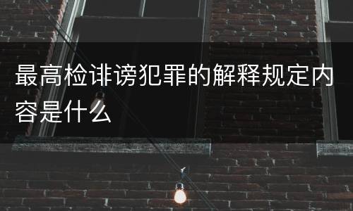 最高检诽谤犯罪的解释规定内容是什么