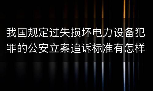 我国规定过失损坏电力设备犯罪的公安立案追诉标准有怎样的规定