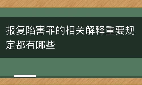 报复陷害罪的相关解释重要规定都有哪些
