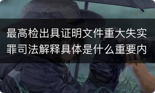 最高检出具证明文件重大失实罪司法解释具体是什么重要内容