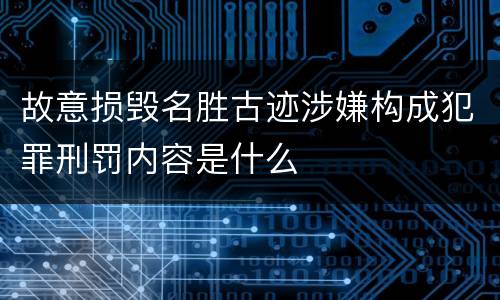 故意损毁名胜古迹涉嫌构成犯罪刑罚内容是什么