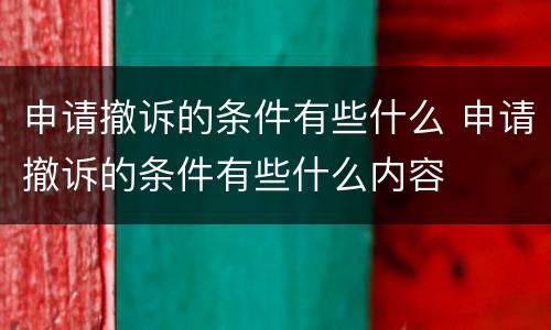 申请撤诉的条件有些什么 申请撤诉的条件有些什么内容