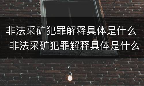 非法采矿犯罪解释具体是什么 非法采矿犯罪解释具体是什么部门