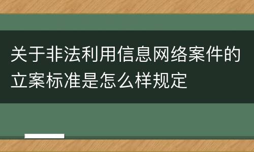 关于非法利用信息网络案件的立案标准是怎么样规定