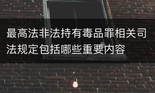 最高法非法持有毒品罪相关司法规定包括哪些重要内容