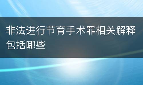 非法进行节育手术罪相关解释包括哪些