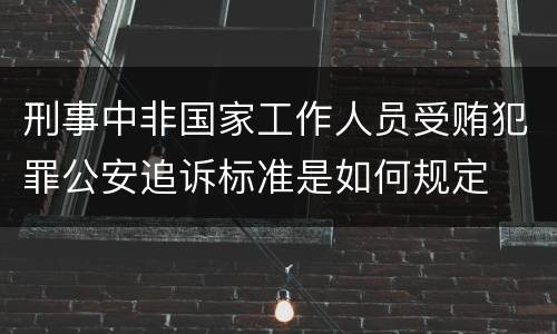 刑事中非国家工作人员受贿犯罪公安追诉标准是如何规定