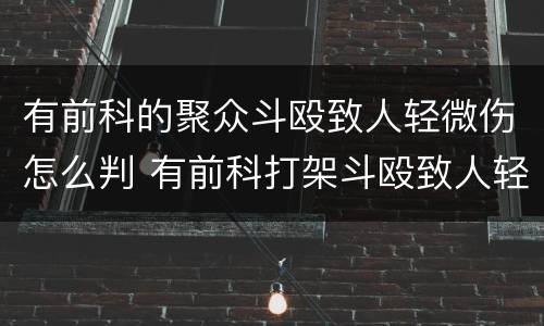 有前科的聚众斗殴致人轻微伤怎么判 有前科打架斗殴致人轻微伤