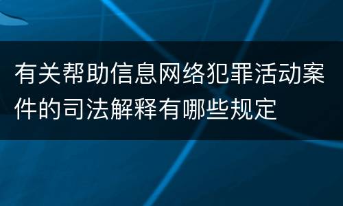 有关帮助信息网络犯罪活动案件的司法解释有哪些规定