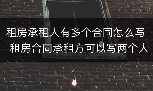 租房承租人有多个合同怎么写 租房合同承租方可以写两个人