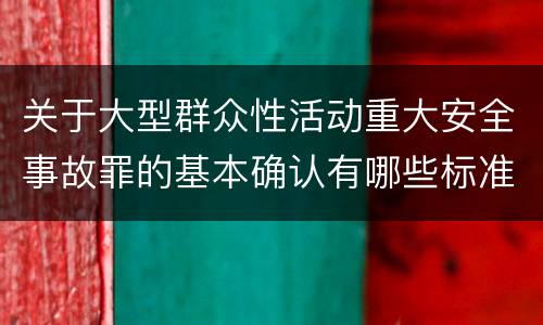 关于大型群众性活动重大安全事故罪的基本确认有哪些标准