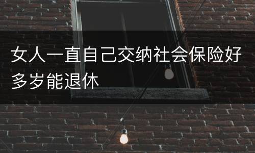 女人一直自己交纳社会保险好多岁能退休