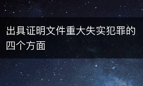 出具证明文件重大失实犯罪的四个方面