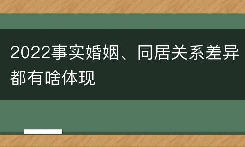 2022事实婚姻、同居关系差异都有啥体现
