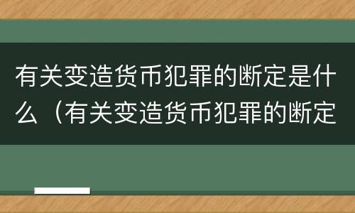 有关变造货币犯罪的断定是什么（有关变造货币犯罪的断定是什么法律）
