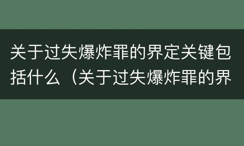 关于过失爆炸罪的界定关键包括什么（关于过失爆炸罪的界定关键包括什么内容）