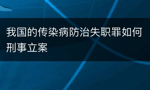 我国的传染病防治失职罪如何刑事立案