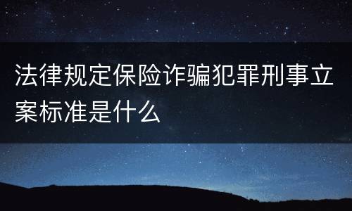 法律规定保险诈骗犯罪刑事立案标准是什么