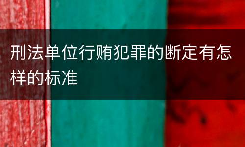 刑法单位行贿犯罪的断定有怎样的标准