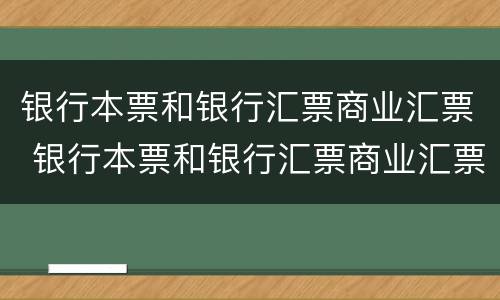 银行本票和银行汇票商业汇票 银行本票和银行汇票商业汇票支票的使用范围