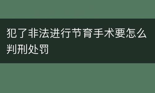 犯了非法进行节育手术要怎么判刑处罚