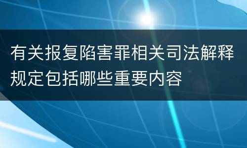 有关报复陷害罪相关司法解释规定包括哪些重要内容