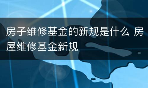 房子维修基金的新规是什么 房屋维修基金新规