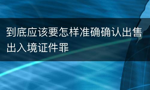 到底应该要怎样准确确认出售出入境证件罪