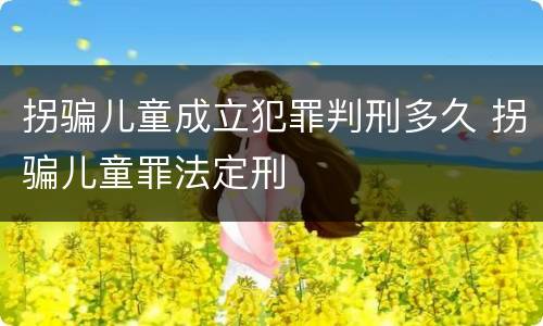 拐骗儿童成立犯罪判刑多久 拐骗儿童罪法定刑