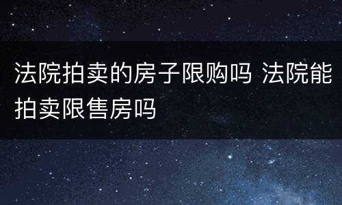 法院拍卖的房子限购吗 法院能拍卖限售房吗
