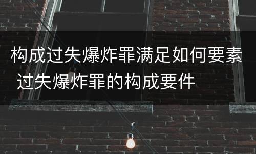 构成过失爆炸罪满足如何要素 过失爆炸罪的构成要件