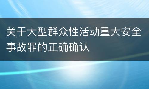 关于大型群众性活动重大安全事故罪的正确确认