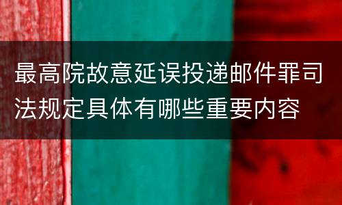 最高院故意延误投递邮件罪司法规定具体有哪些重要内容