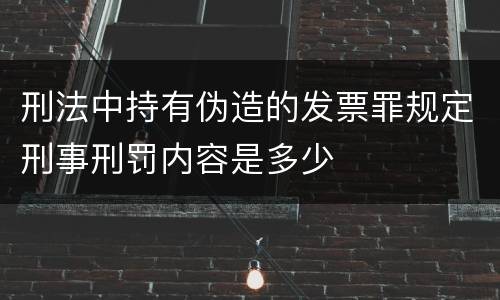 刑法中持有伪造的发票罪规定刑事刑罚内容是多少