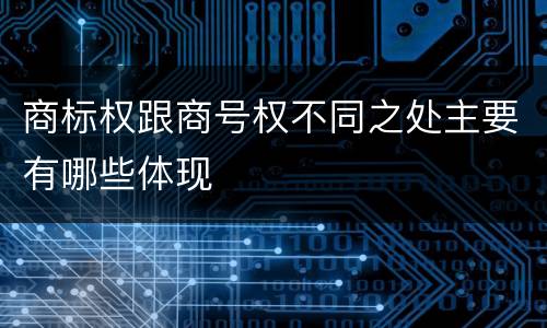 商标权跟商号权不同之处主要有哪些体现