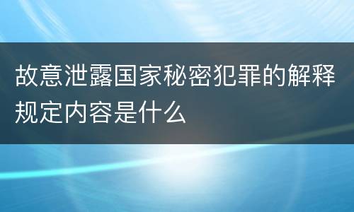 故意泄露国家秘密犯罪的解释规定内容是什么