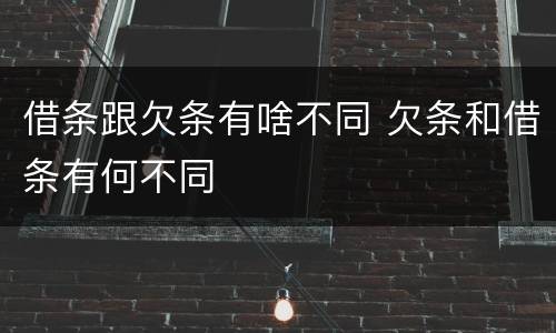 借条跟欠条有啥不同 欠条和借条有何不同